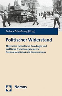 Politischer Widerstand.  Allgemeine theoretische Grundlagen und praktische Erscheinungsformen in Nationalsozialismus und Kommunismus