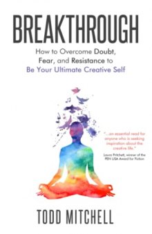 Breakthrough: How to Overcome Doubt, Fear and Resistance to Be Your Ultimate Creative Self