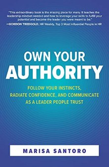 Own Your Authority: Follow Your Instincts, Radiate Confidence, and Communicate as a Leader People Trust