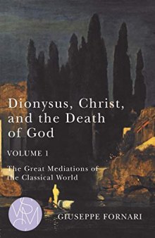 Dionysus, Christ, and the Death of God, Volume 1: The Great Mediations of the Classical World