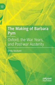 The Making of Barbara Pym: Oxford, the War Years, and Post-war Austerity