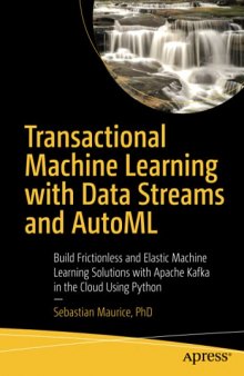 Transactional Machine Learning with Data Streams and AutoML: Build Frictionless and Elastic Machine Learning Solutions with Apache Kafka in the Cloud Using Python