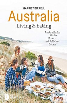 Australia - Living and Eating: Australische Rezepte für ein natürliches Leben