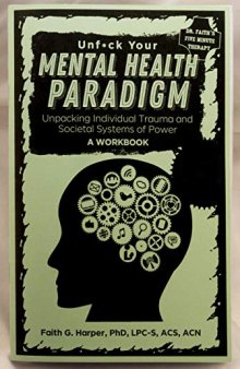 Unfuck Your Mental Health Paradigm: Unpacking Individual Trauma and Societal Systems of Power - A Workbook (5-Minute Therapy)