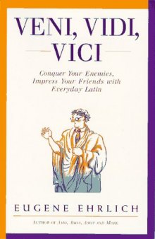 Veni, Vidi, Vici : Conquer Your Enemies, Impress Your Friends with Everyday Latin