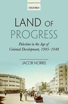 Land of Progress: Palestine in the Age of Colonial Development, 1905-1948
