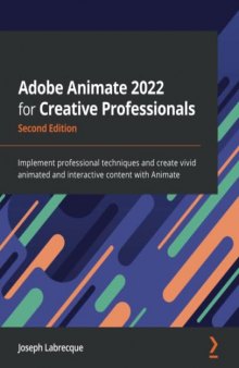 Adobe Animate 2022 for Creative Professionals: Implement professional techniques and create vivid animated and interactive content with Animate, 2nd Edition