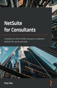 NetSuite for Consultants: A handbook for ERP and CRM consultants to implement NetSuite 2021 quickly and easily