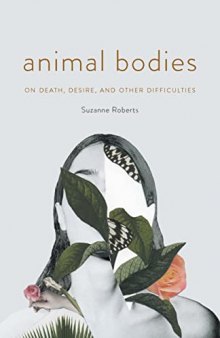 Animal Bodies: On Death, Desire, and Other Difficulties