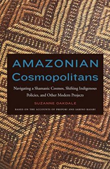 Amazonian Cosmopolitans: Navigating a Shamanic Cosmos, Shifting Indigenous Policies, and Other Modern Projects