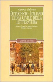 Ottocento italiano. L'idea civile della letteratura. Cattaneo, Tenca, De Sanctis, Carducci, Imbriani, Capuana