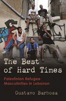 The Best of Hard Times: Palestinian Refugee Masculinities in Lebanon