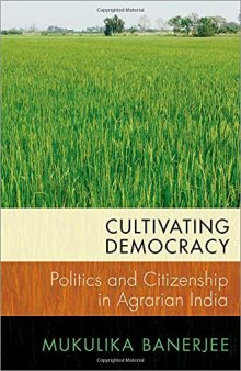 Cultivating Democracy: Politics and Citizenship in Agrarian India