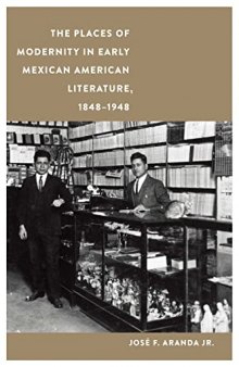 The Places of Modernity in Early Mexican American Literature, 1848–1948