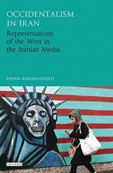 Occidentalism in Iran: Representations of the West in the Iranian Media (International Library of Iranian Studies)
