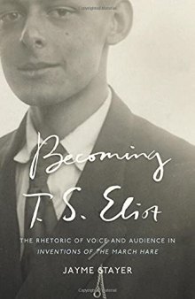 Becoming T. S. Eliot: The Rhetoric of Voice and Audience in Inventions of the March Hare