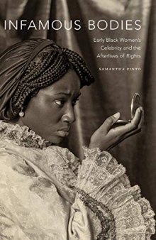 Infamous Bodies: Early Black Women’s Celebrity and the Afterlives of Rights