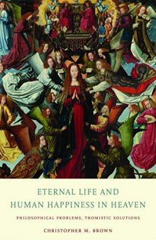 Eternal Life and Human Happiness in Heaven: Philosophical Problems, Thomistic Solutions