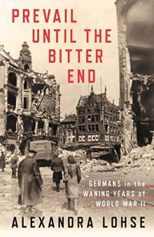 Prevail until the Bitter End: Germans in the Waning Years of World War II