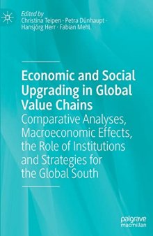 Economic and Social Upgrading in Global Value Chains Comparative Analyses, Macroeconomic Effects, the Role of Institutions and Strategies for the Global South