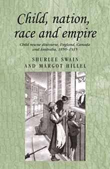 Child, nation, race and empire: Child rescue discourse, England, Canada and Australia, 1850–1915