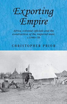 Exporting empire: Africa, colonial officials and the construction of the British imperial state, c.1900–39