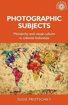 Photographic subjects: Monarchy and visual culture in colonial Indonesia