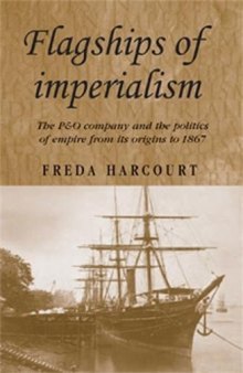 Flagships of Imperialism: The P&O Company and the Politics of Empire from its Origins to 1867