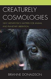 Creaturely Cosmologies: Why Metaphysics Matters for Animal and Planetary Liberation