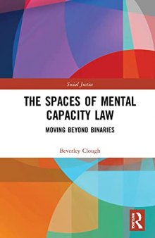 The Spaces of Mental Capacity Law: Moving Beyond Binaries (Social Justice)