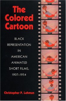 The Colored Cartoon: Black Presentation in American Animated Short Films, 1907-1954