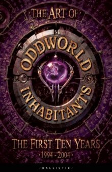 The Art of Oddworld: Inhabitants: The First Ten Years, 1994-2004 (The Art of the Game)