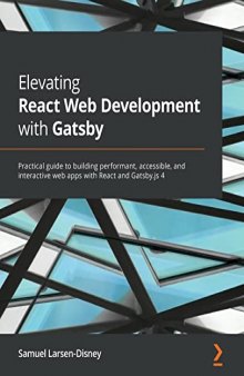Elevating React Web Development with Gatsby 4: Build performant, accessible, interactive web applications with React and Gatsby.js