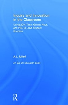 Inquiry and Innovation in the Classroom: Using 20% Time, Genius Hour, and PBL to Drive Student Success