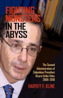 Fighting Monsters in the Abyss: The Second Administration of Colombian President Alvaro Uribe Velez, 2006–2010