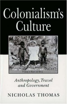 Colonialism's Culture: Anthropology, Travel, and Government