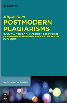 Postmodern Plagiarisms: Cultural Agenda and Aesthetic Strategies of Appropriation in US-American Literature (1970-2010)