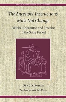 The Ancestors' Instructions Must Not Change: Political Discourse and Practice in the Song Period (Brill's Humanities in China Library, 14)