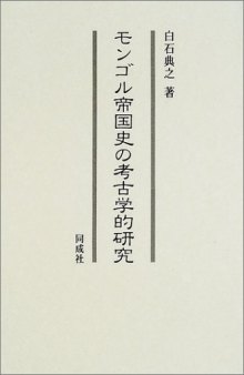 モンゴル帝国史の考古学的研究 /Mongoru teikoku-shi no kōkogaku-teki kenkyū