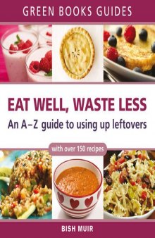Eat Well, Waste Less: An A-Z Guide to Using Up Leftovers