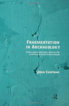 Fragmentation in Archaeology: People, Places and Broken Objects in the Prehistory of South Eastern Europe