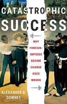 Catastrophic Success: Why Foreign-Imposed Regime Change Goes Wrong
