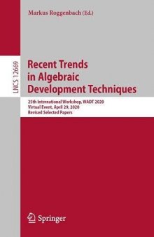 Recent Trends in Algebraic Development Techniques: 25th International Workshop, WADT 2020, Virtual Event, April 29, 2020, Revised Selected Papers (Lecture Notes in Computer Science, 12669)