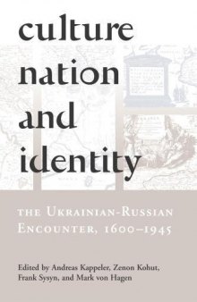 Culture, Nation, & Identity: The Ukrainian-Russian Encounter (1600-1945)