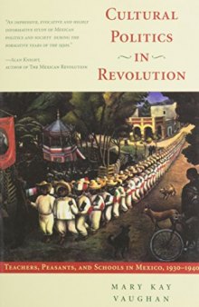 Cultural Politics in Revolution: Teachers, Peasants, and Schools in Mexico, 1930-1940