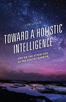 Toward a Holistic Intelligence: Life on the Other Side of the Digital Barrier