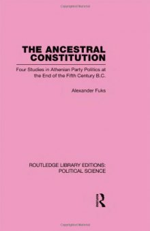 The Ancestral Constitution: Four Studies in Athenian Party Politics at the End of the Fifth Century B.C.