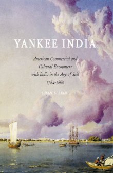 Yankee India: American Commercial and Cultural Encounters with India in the Age of Sail, 1784-1860