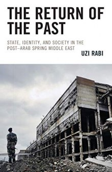 The Return of the Past: State, Identity, and Society in the Post–Arab Spring Middle East