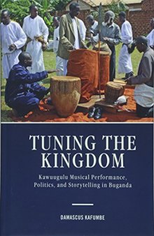 Tuning the Kingdom: Kawuugulu Musical Performance, Politics, and Storytelling in Buganda